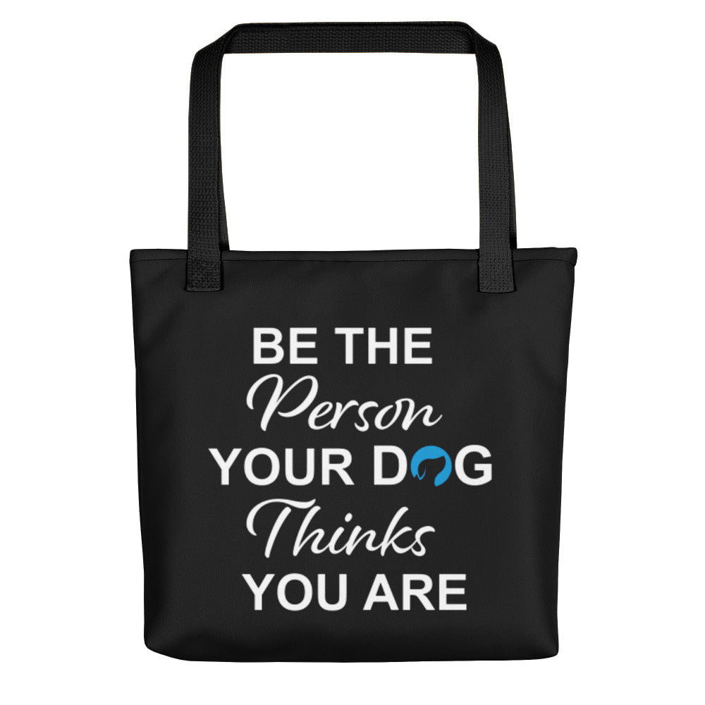 Be the Person Your Dog Thinks You Are Tote Bag