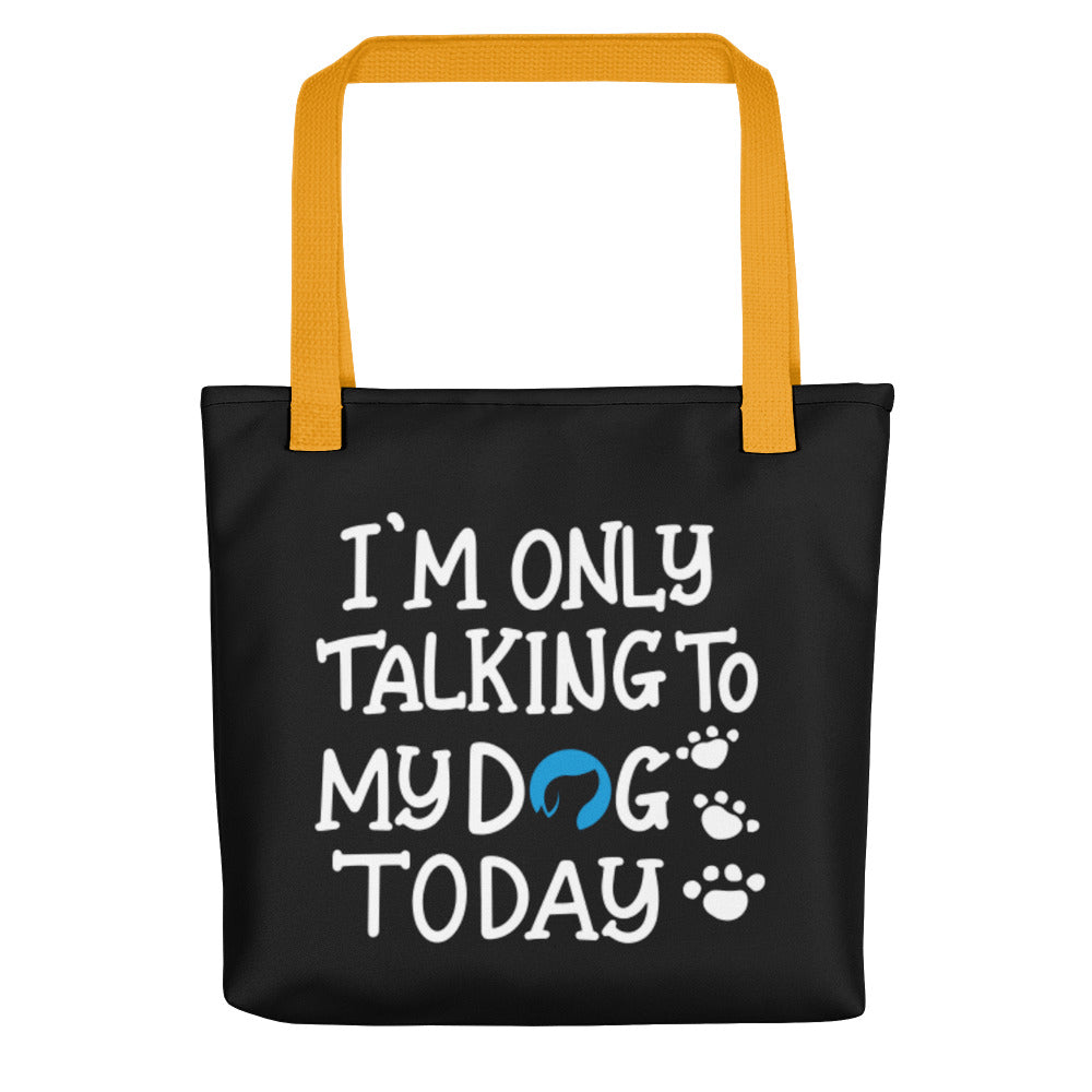 I&#39;m Only Talking to My Dog Today Tote Bag