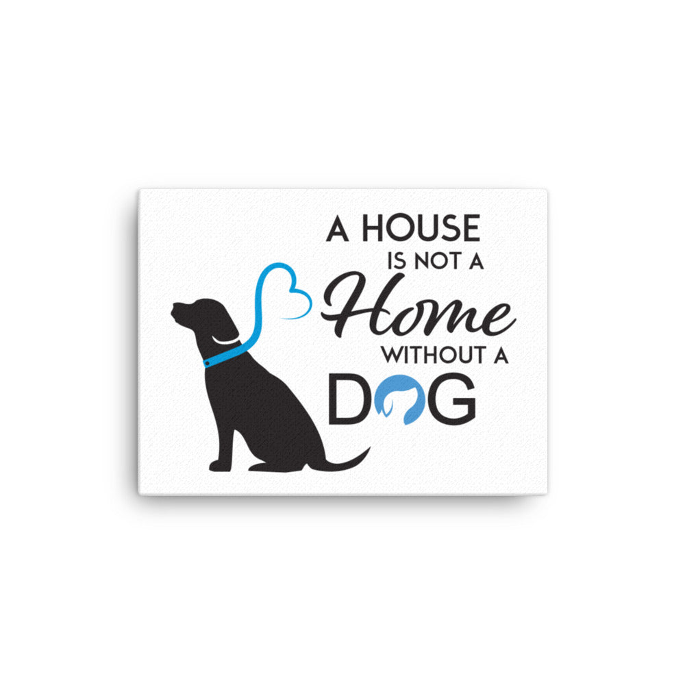 A House is Not a Home Without a Dog Canvas