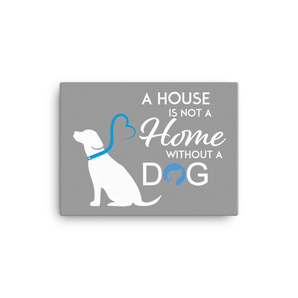 A House is Not a Home Without a Dog Canvas - Grey