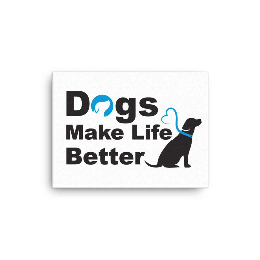 Dogs Make Life Better Canvas Print