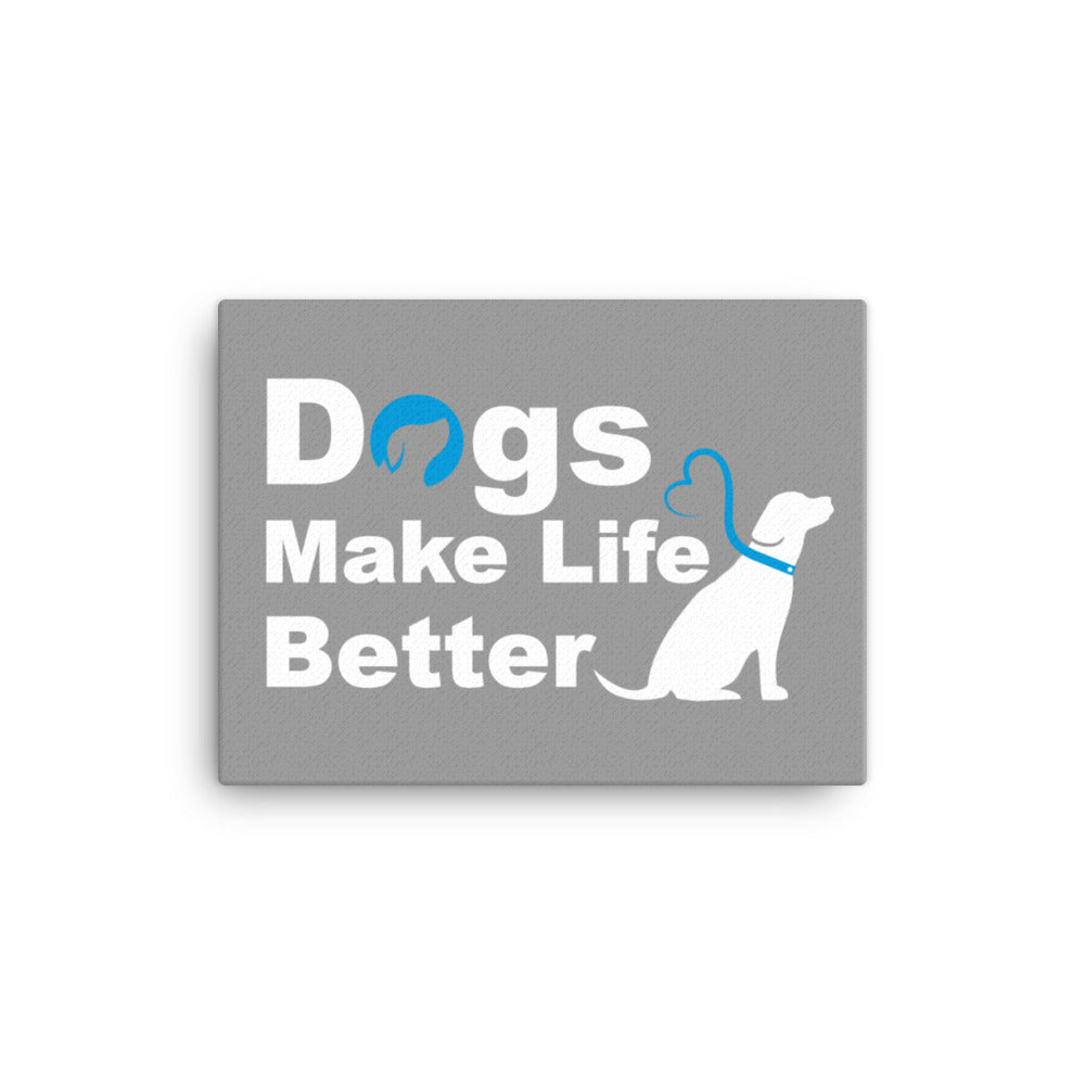 Dogs Make Life Better Canvas - Grey