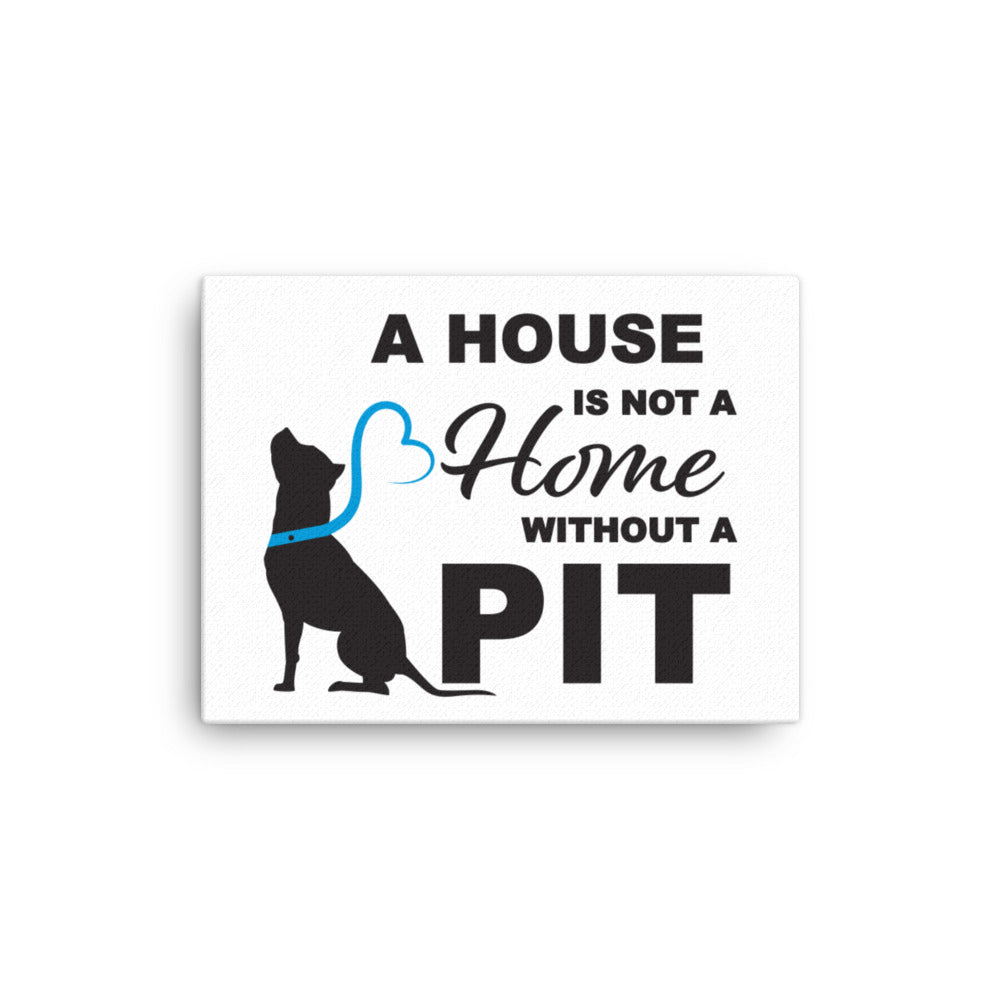 A House is Not a Home without a Pit Canvas Print