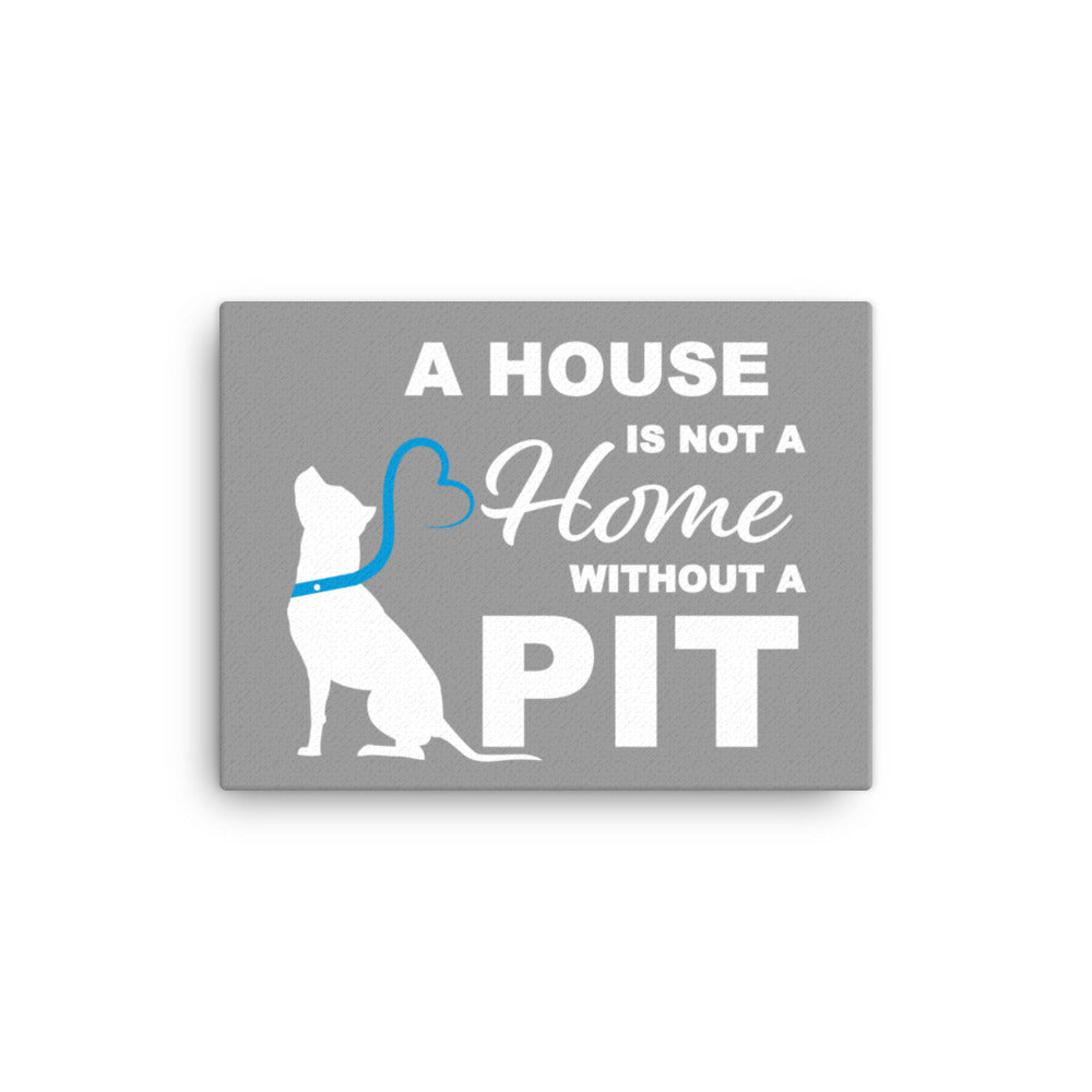 A House is Not a Home without a Pit Canvas Print- Grey