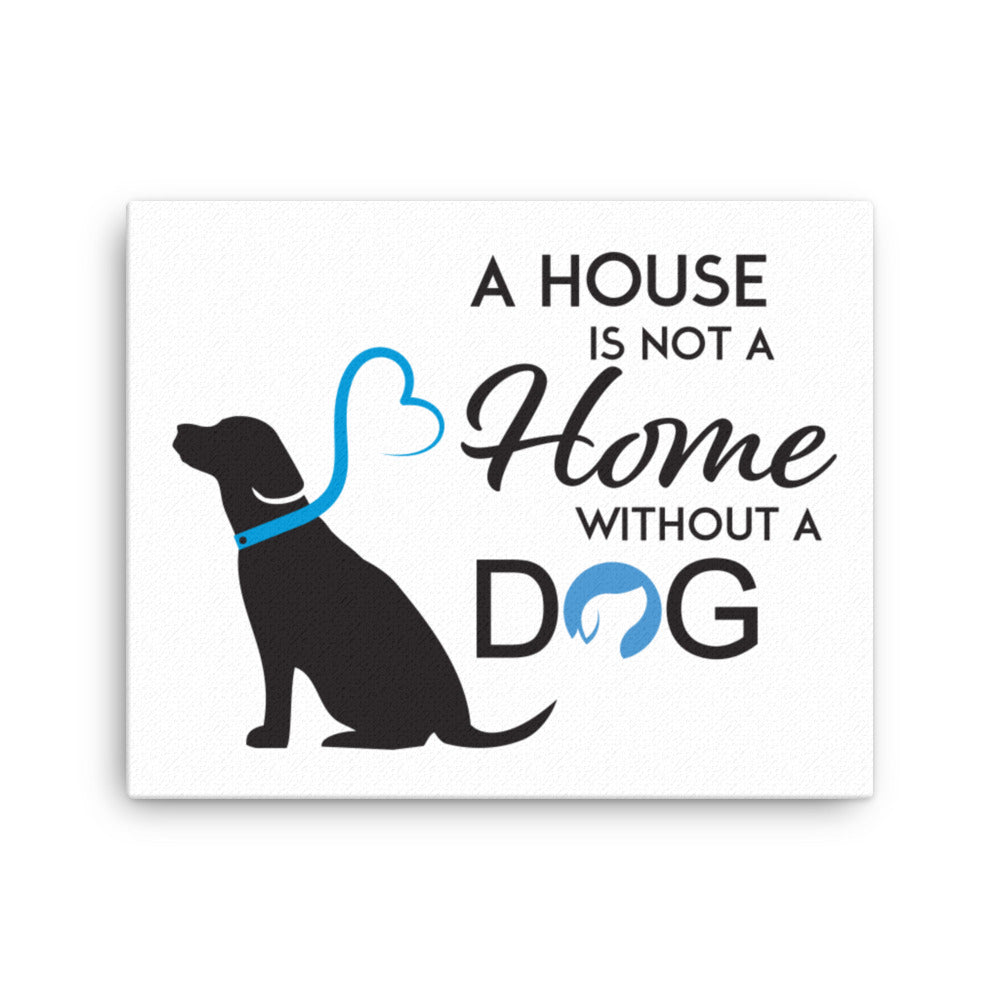 A House is Not a Home Without a Dog Canvas