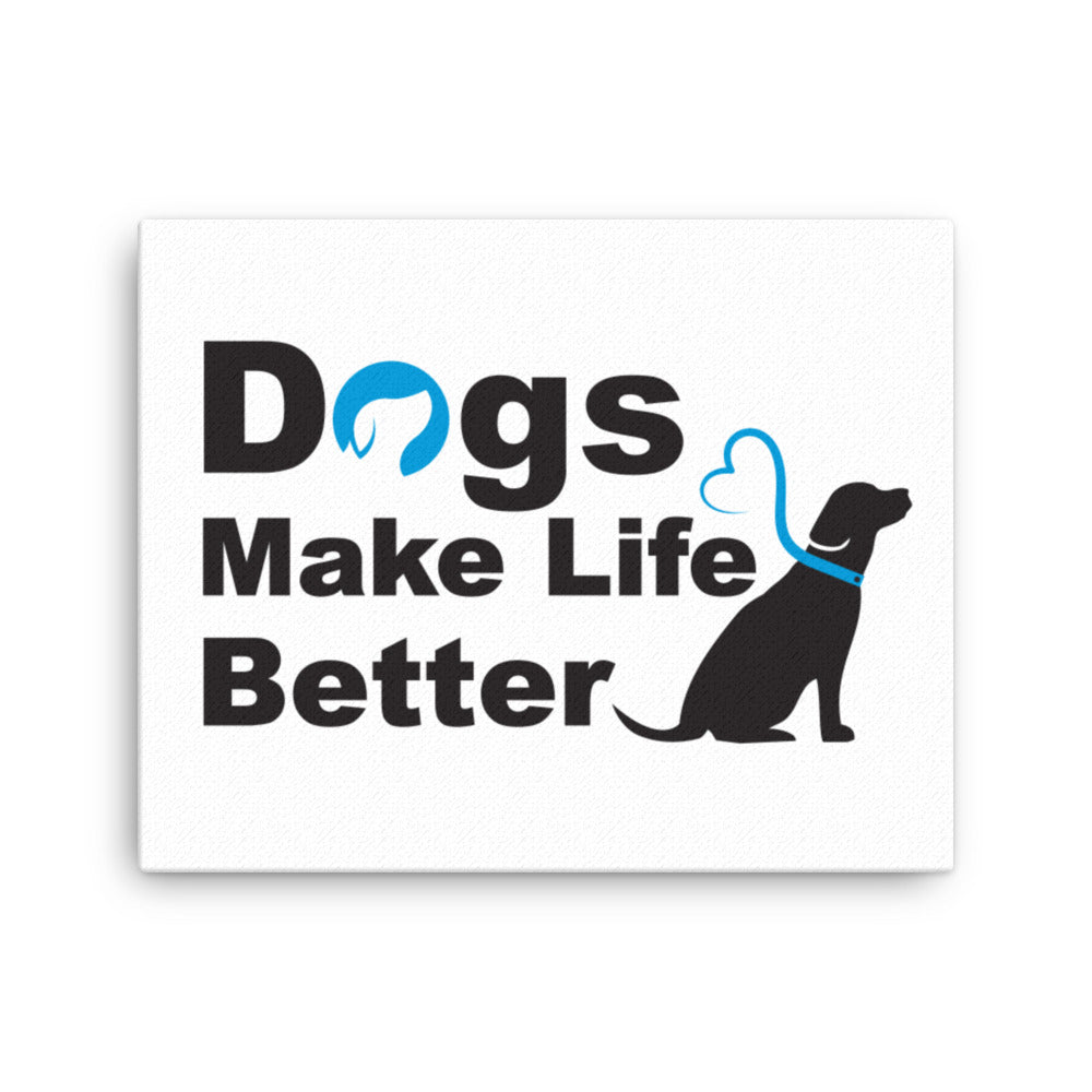 Dogs Make Life Better Canvas Print