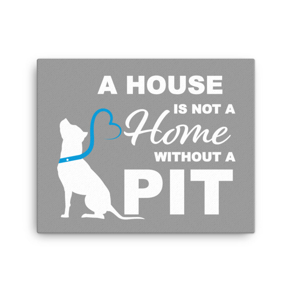 A House is Not a Home without a Pit Canvas Print- Grey