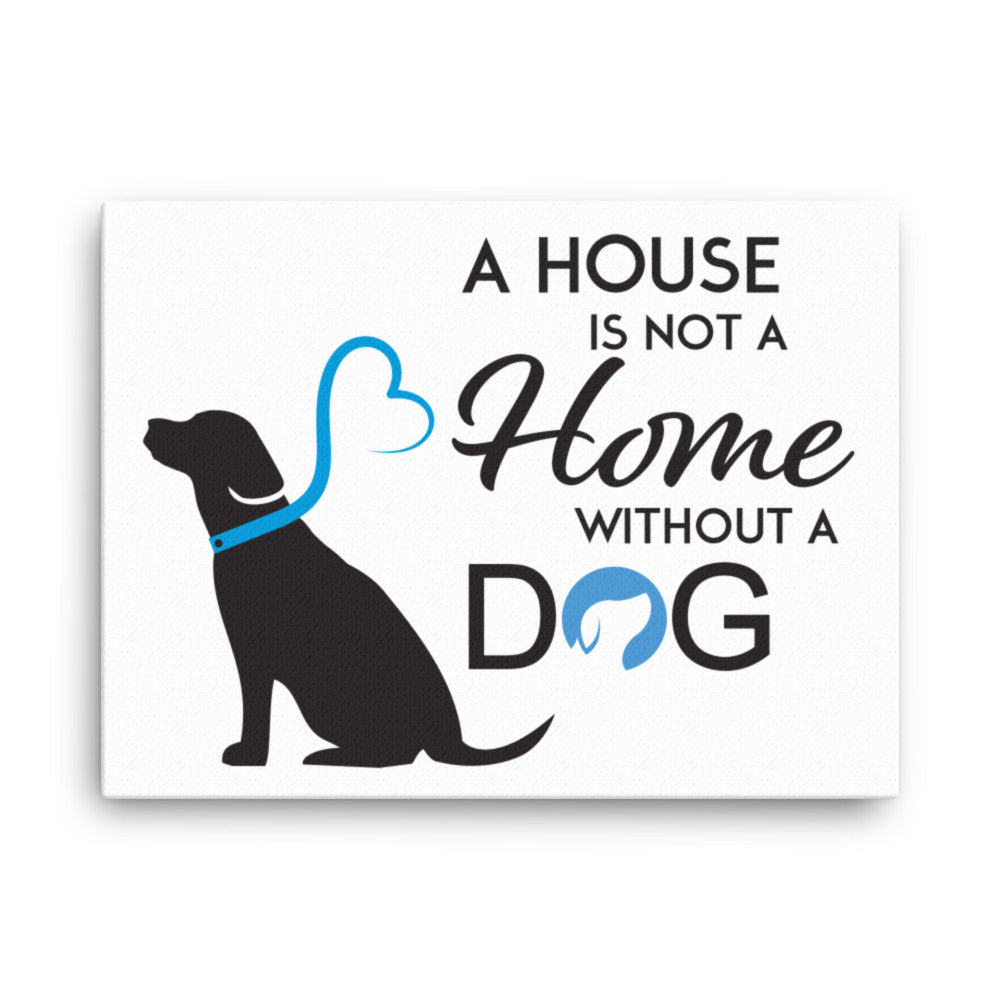 A House is Not a Home Without a Dog Canvas