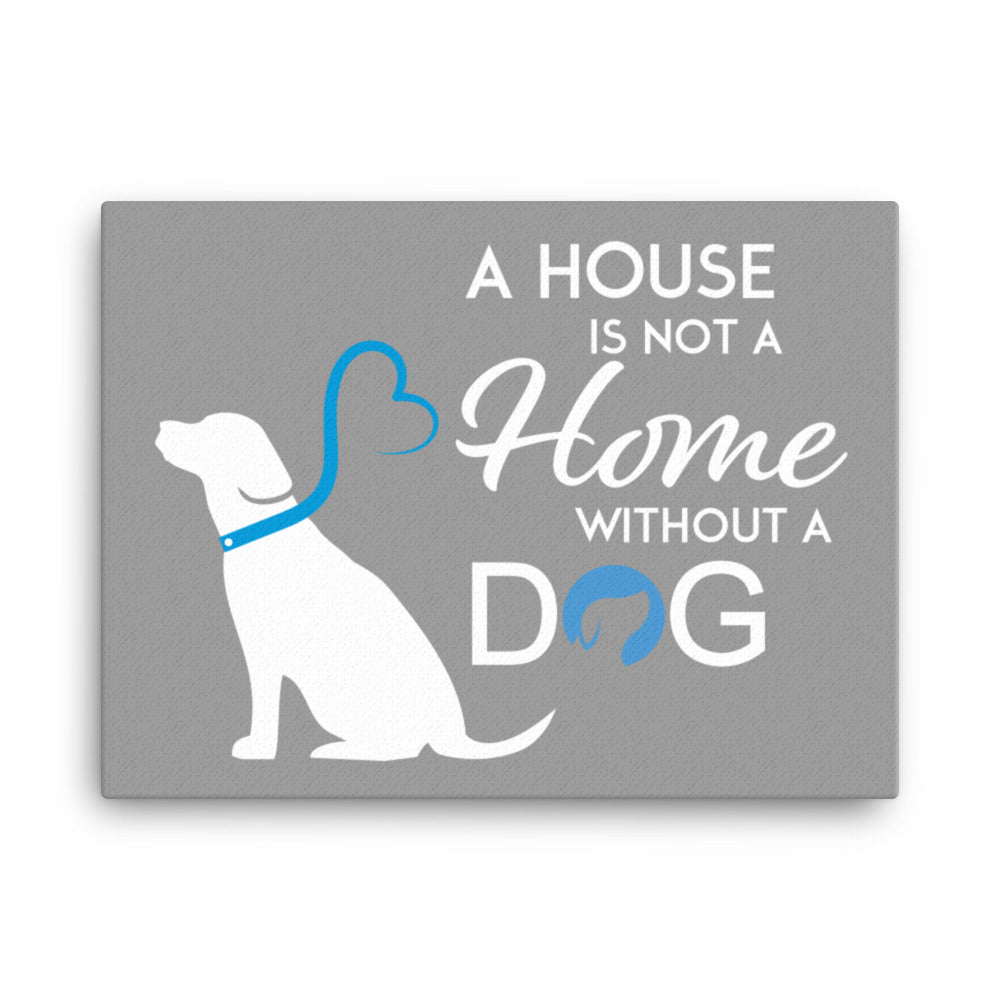 A House is Not a Home Without a Dog Canvas - Grey