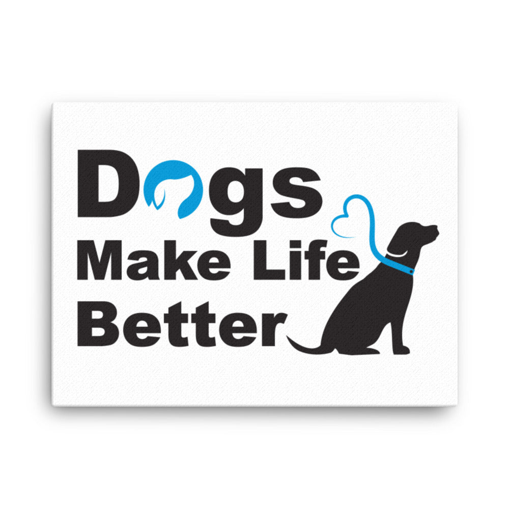 Dogs Make Life Better Canvas Print