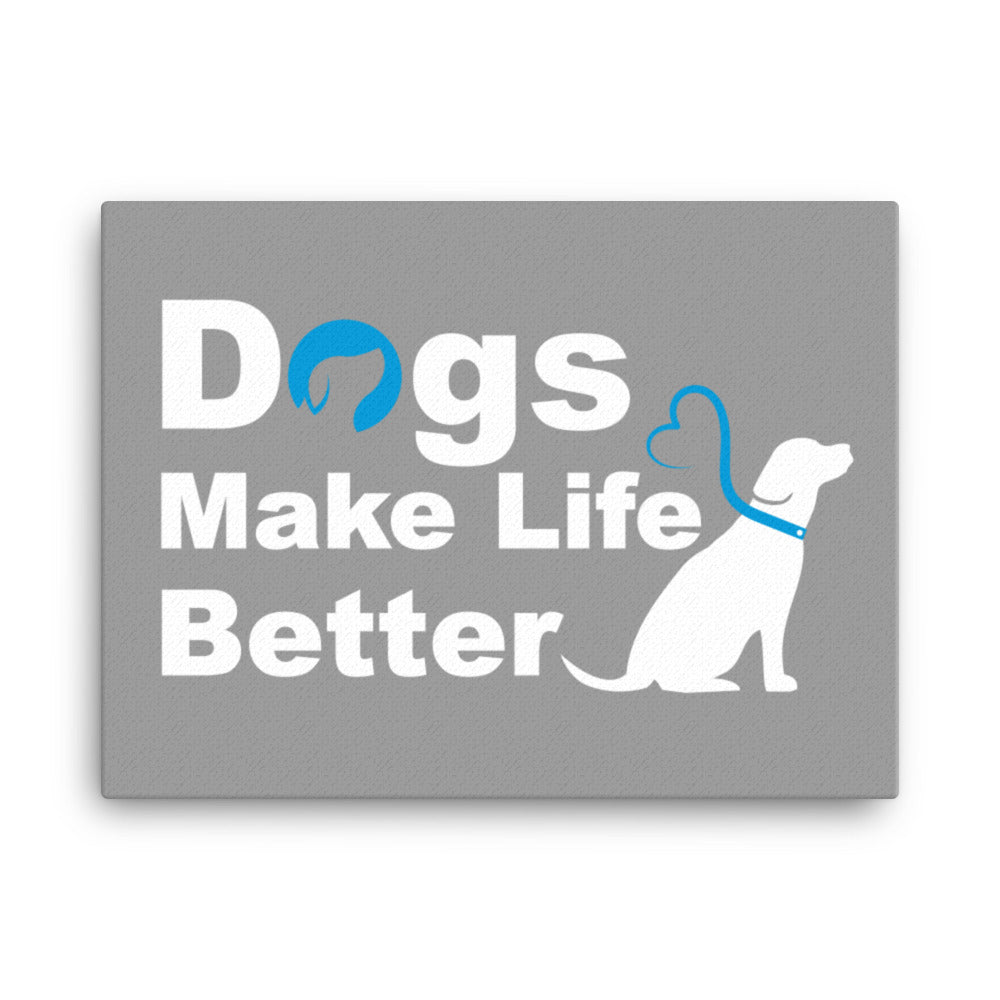 Dogs Make Life Better Canvas - Grey