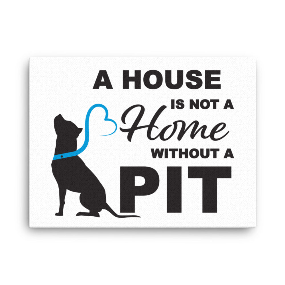 A House is Not a Home without a Pit Canvas Print