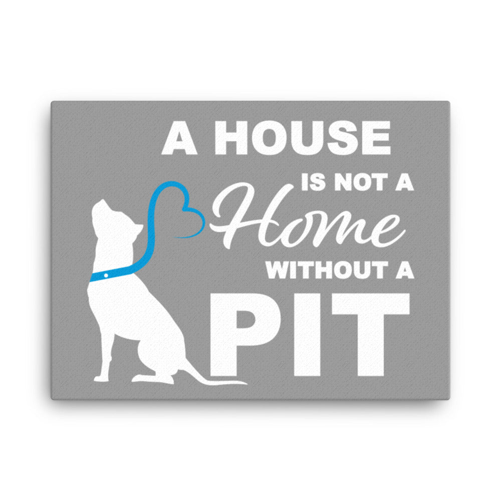 A House is Not a Home without a Pit Canvas Print- Grey