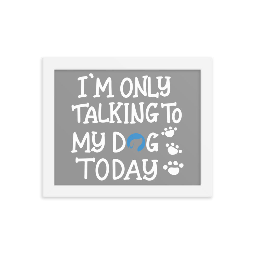 I&#39;m Only Talking to My Dog Today Framed Print - Grey