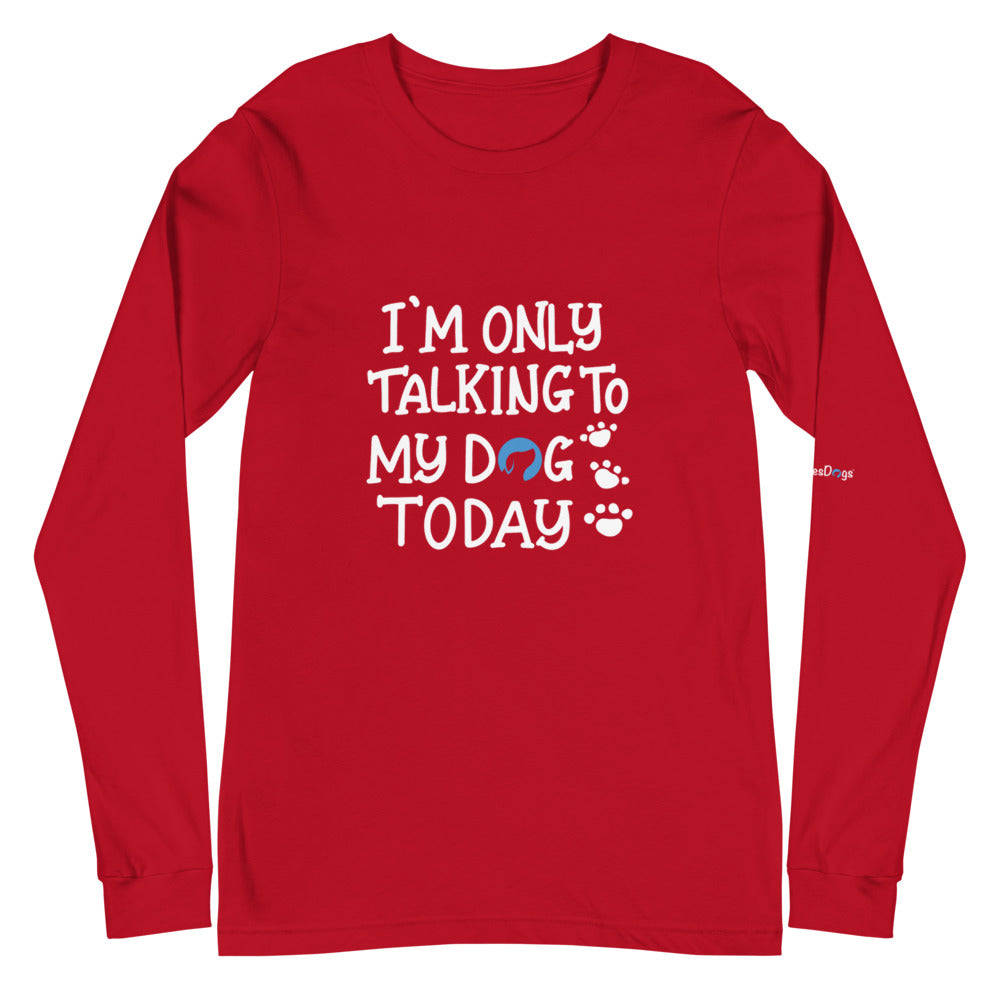 I&#39;m Only Talking to My Dog Today Long Sleeve Tee