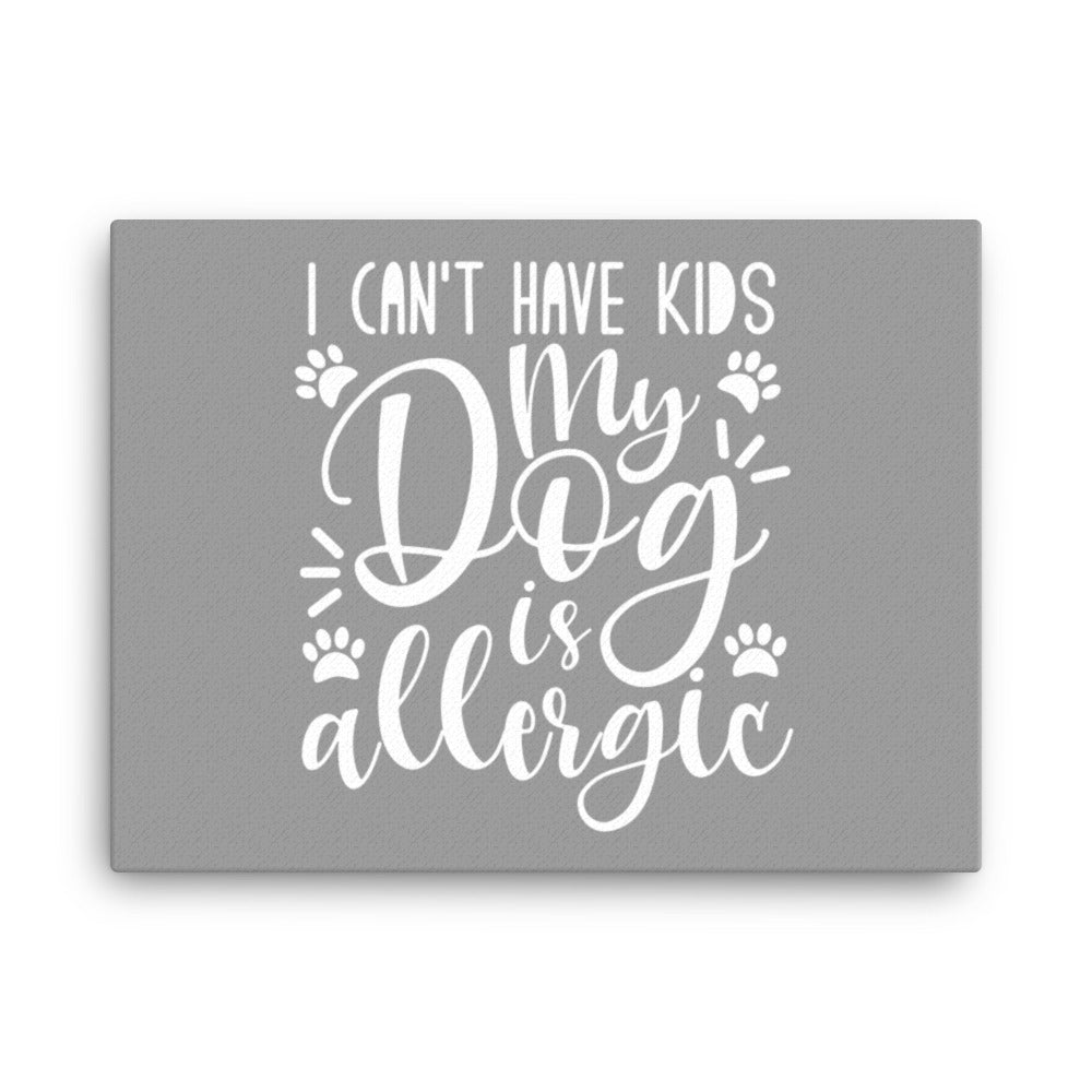 I Can&#39;t Have Kids My Dog is Allergic Canvas - Grey