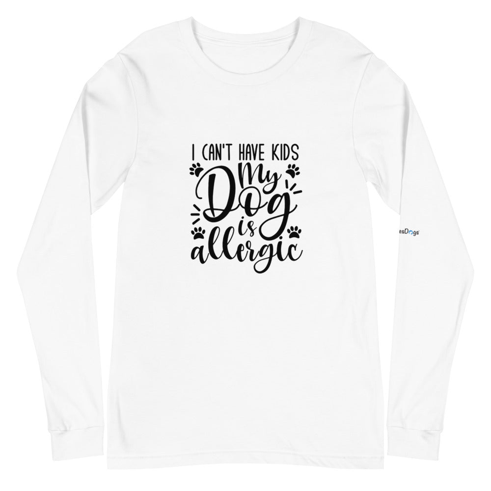 I Can&#39;t Have Kids My Dog is Allergic Long Sleeve Tee