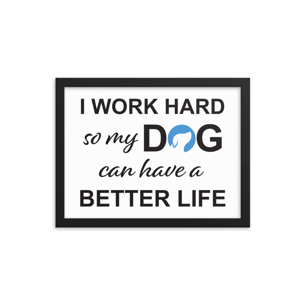 I Work Hard So My Dog Can Have a Better Life Framed Print