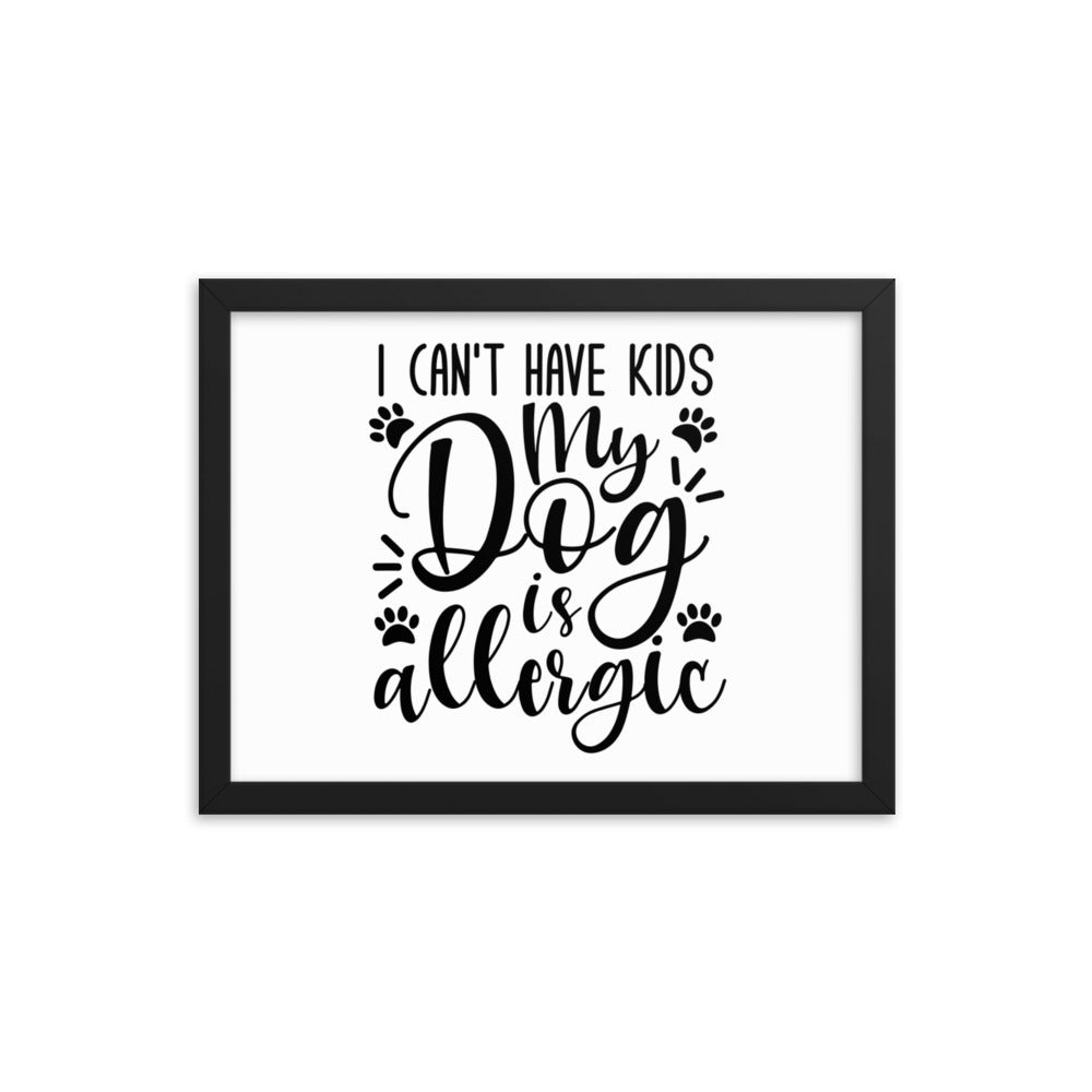 I Can&#39;t Have Kids My Dog Is Allergic Framed Print