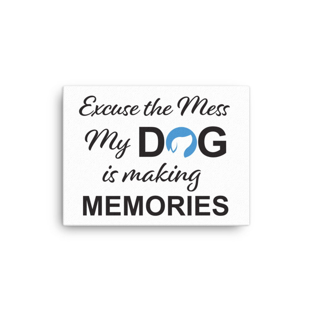 Excuse the Mess My Dog is Making Memories Canvas