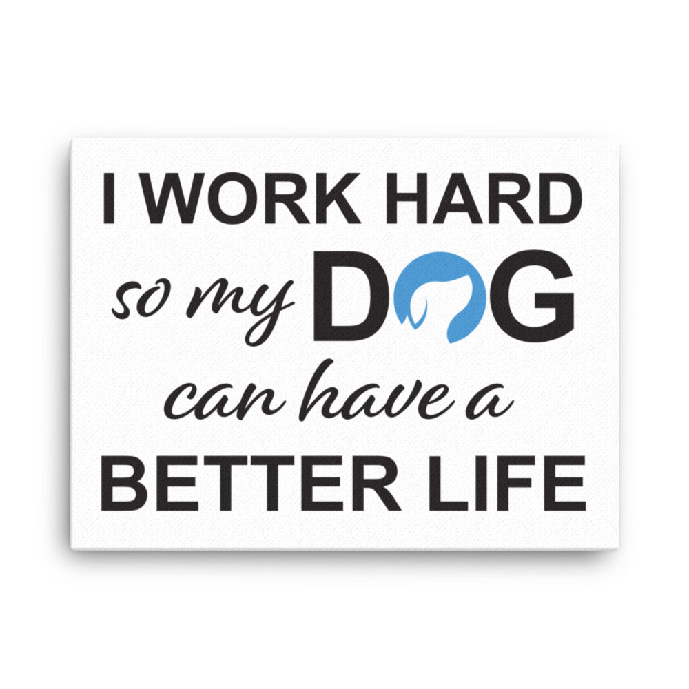 I Work Hard So My Dog Can Have a Better Life Canvas