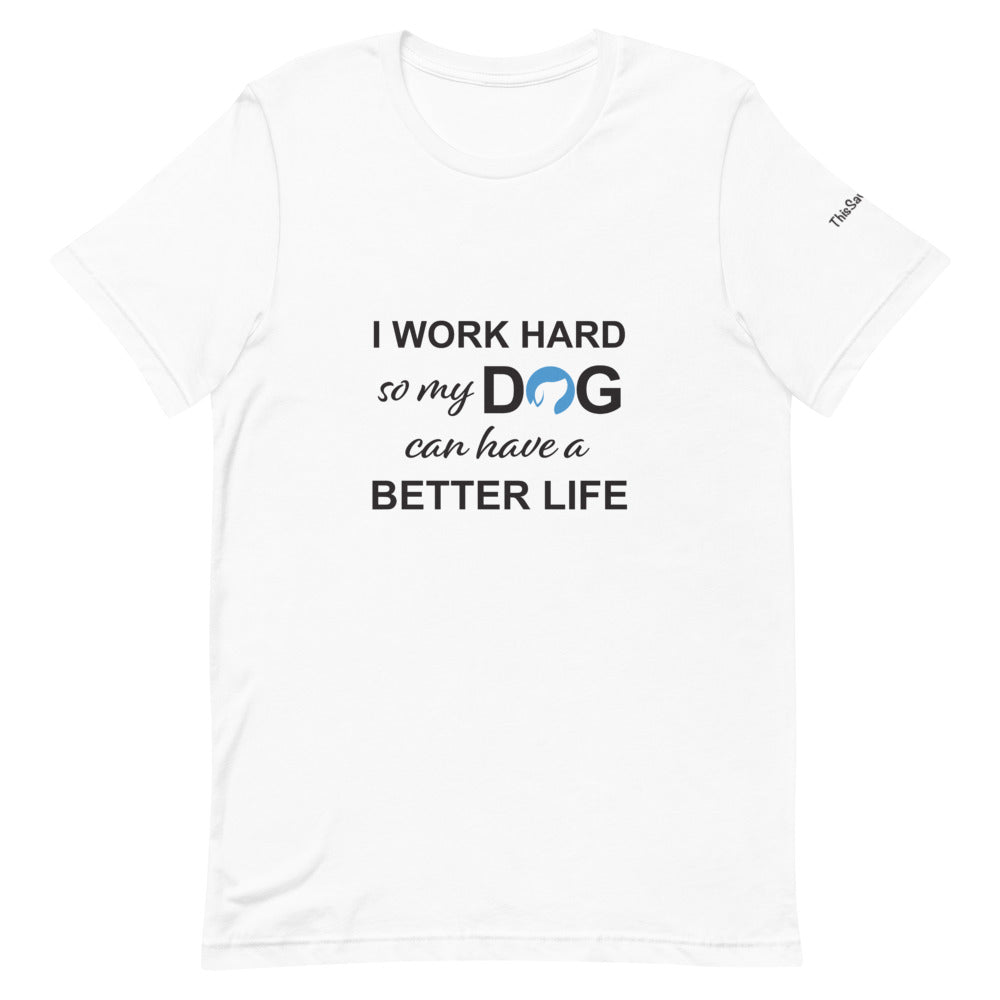 I Work Hard So My Dog Can Have a Better Life Tee