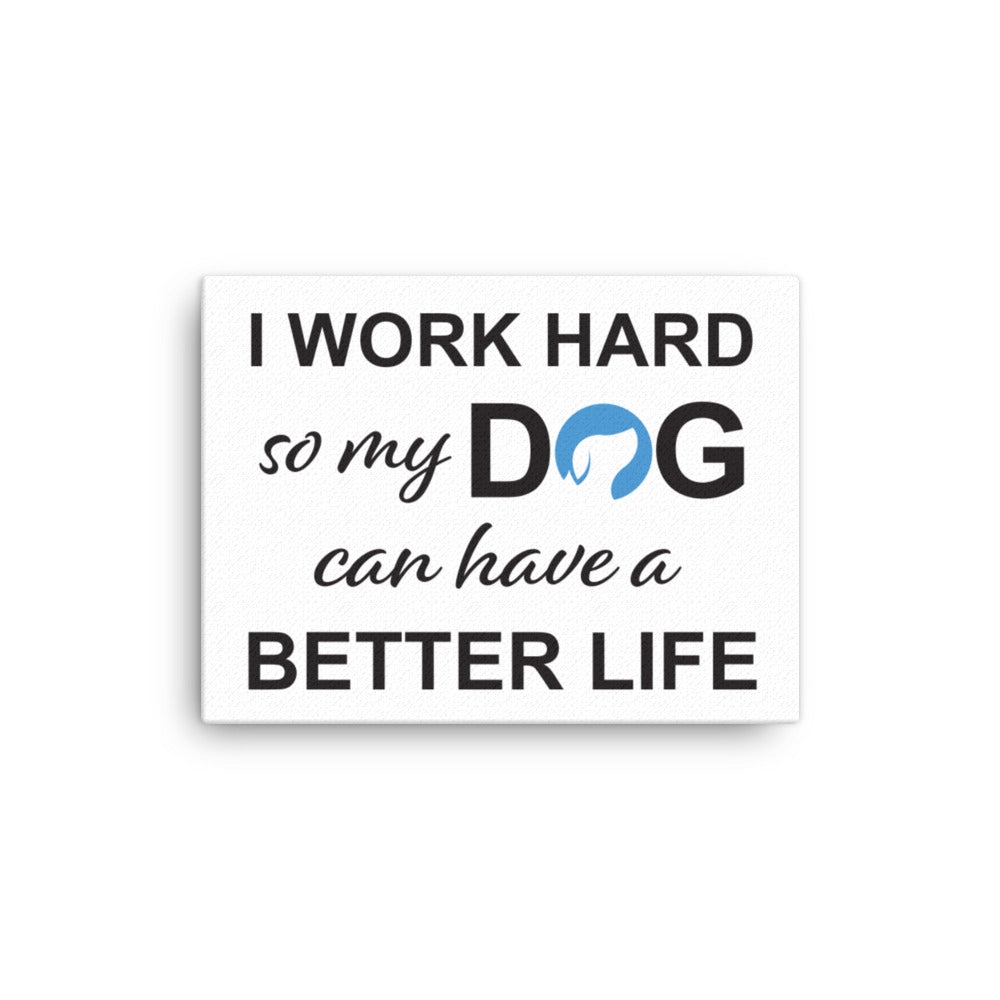 I Work Hard So My Dog Can Have a Better Life Canvas