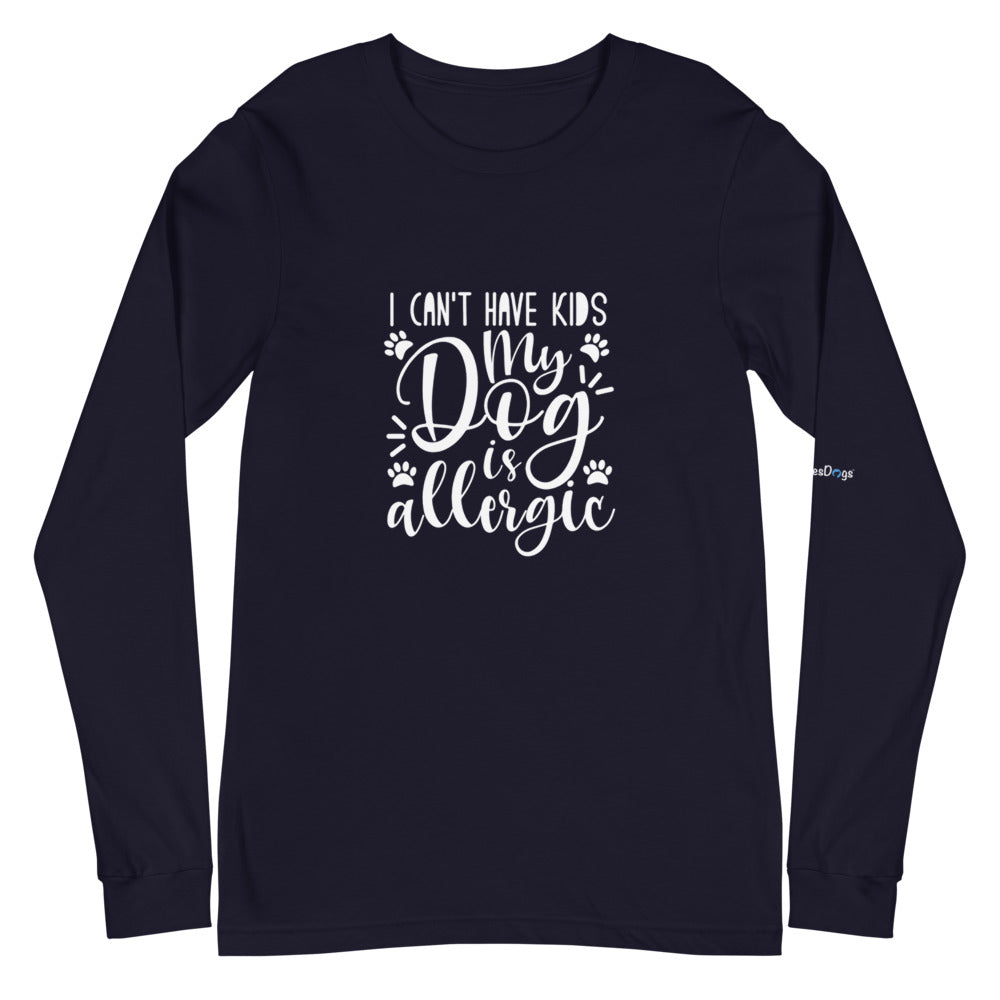 I Can&#39;t Have Kids My Dog is Allergic Long Sleeve Tee