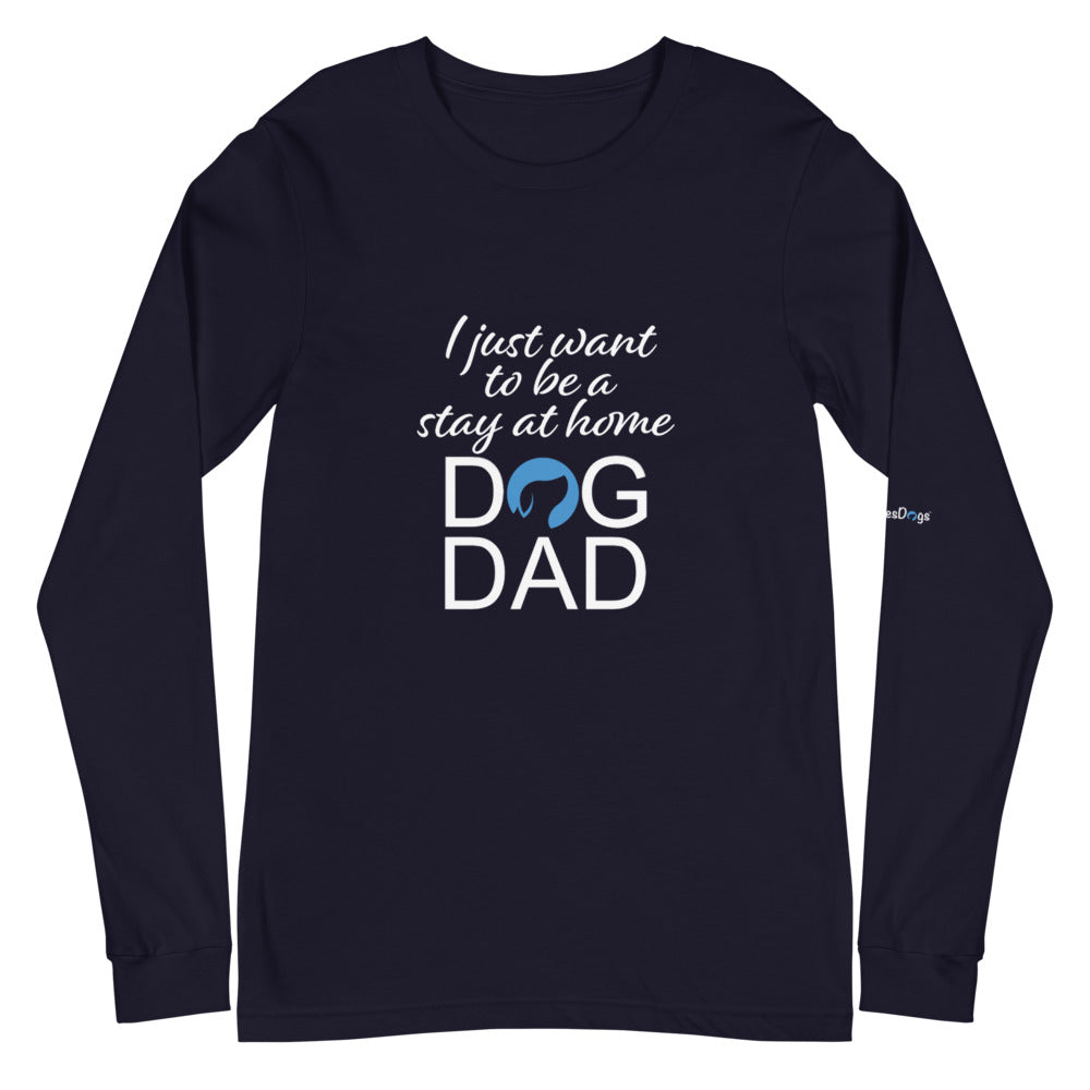 I Just Want to Be a Stay at Home Dog Dad Long Sleeve Tee