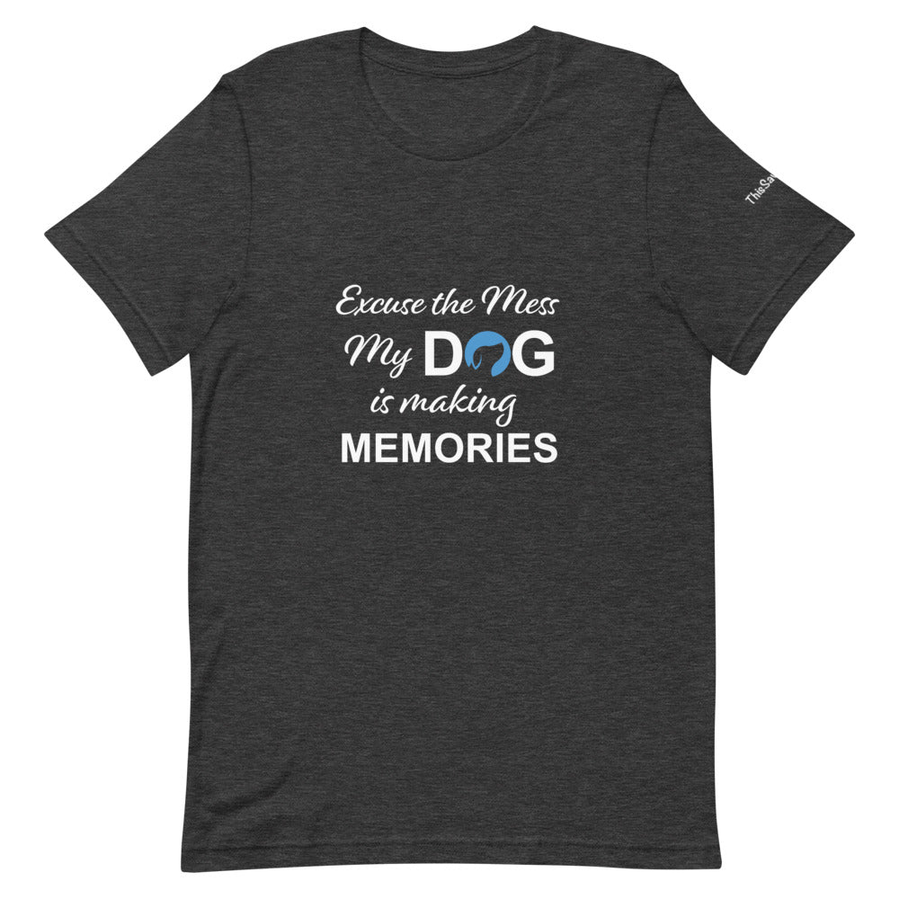 Excuse the Mess My Dog is Making Memories Tee