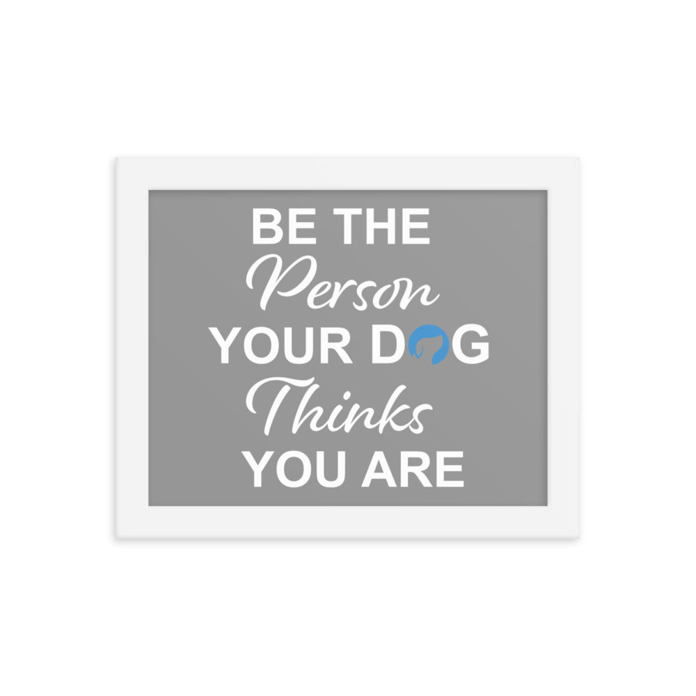 Be the Person Your Dog Thinks You Are Framed Print (Grey)