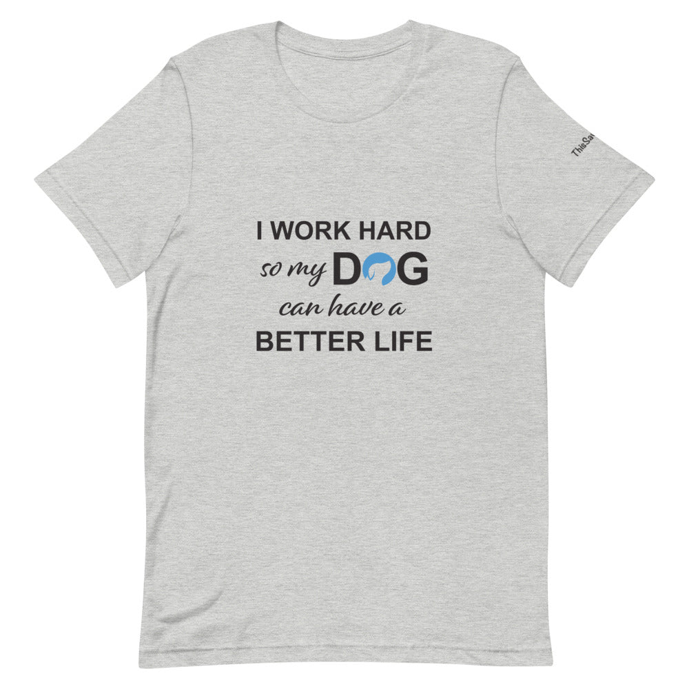 I Work Hard So My Dog Can Have a Better Life Tee