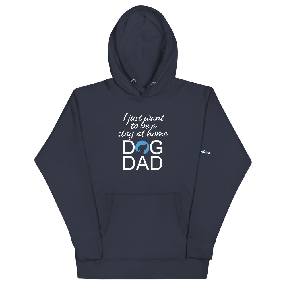 I Just Want to Be a Stay at Home Dog Dad Hoodie