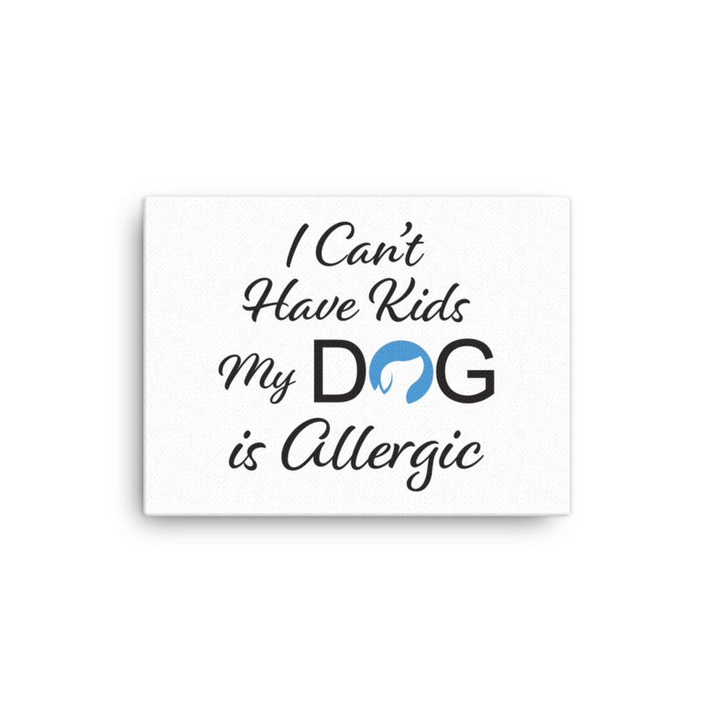 I Can&#39;t Have Kids My Dog is Allergic Logo Canvas