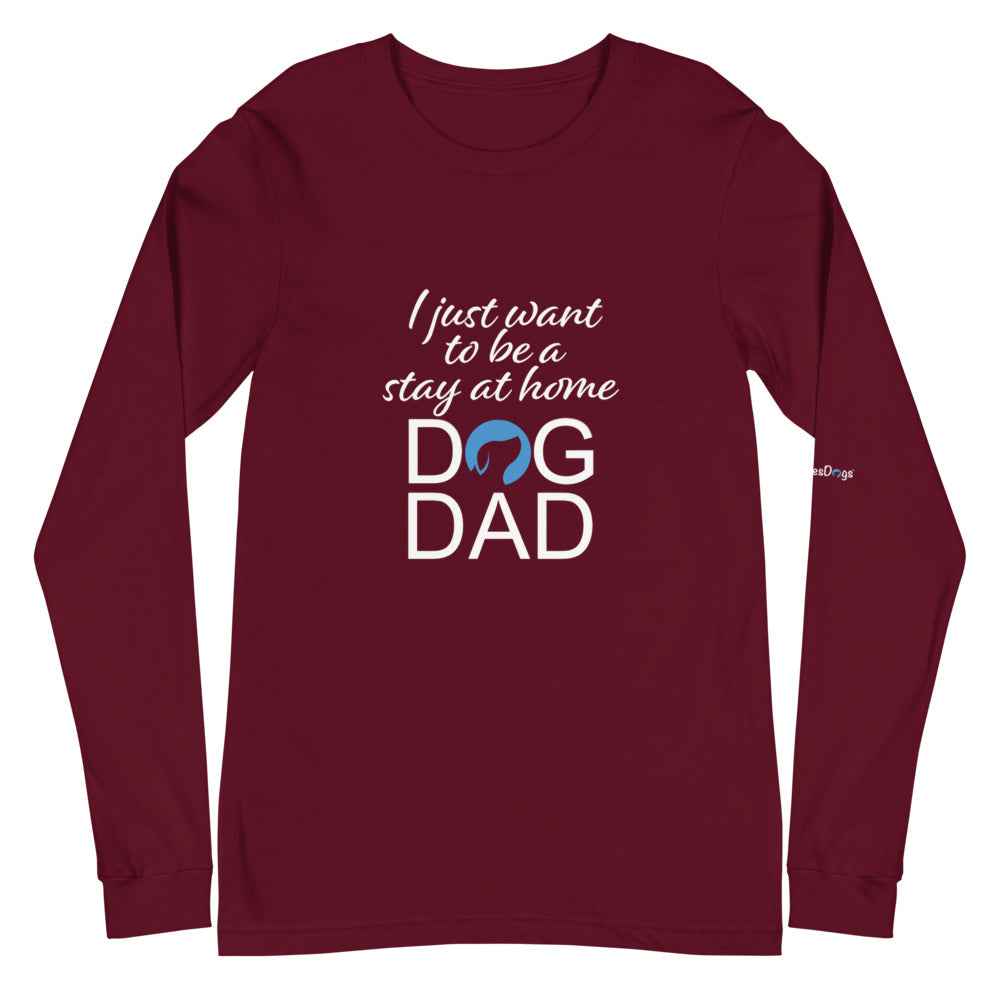 I Just Want to Be a Stay at Home Dog Dad Long Sleeve Tee