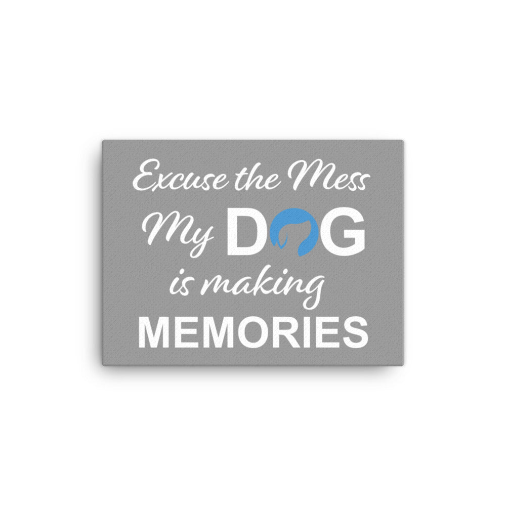 Excuse the Mess My Dog is Making Memories Canvas - Grey