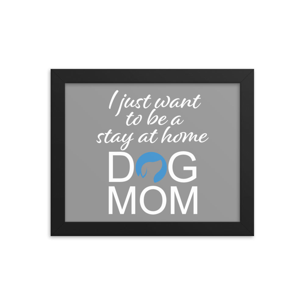 I Just Want to Be a Stay at Home Dog Mom Framed Print - Grey