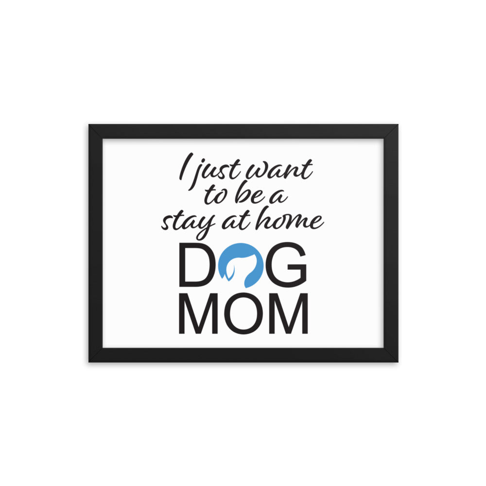 I Just Want to be a Stay at Home Dog Mom Framed Print