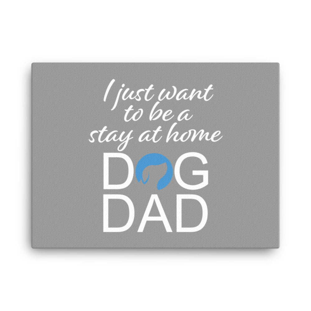 I Just Want to be a Stay at Home Dog Dad Canvas - Grey