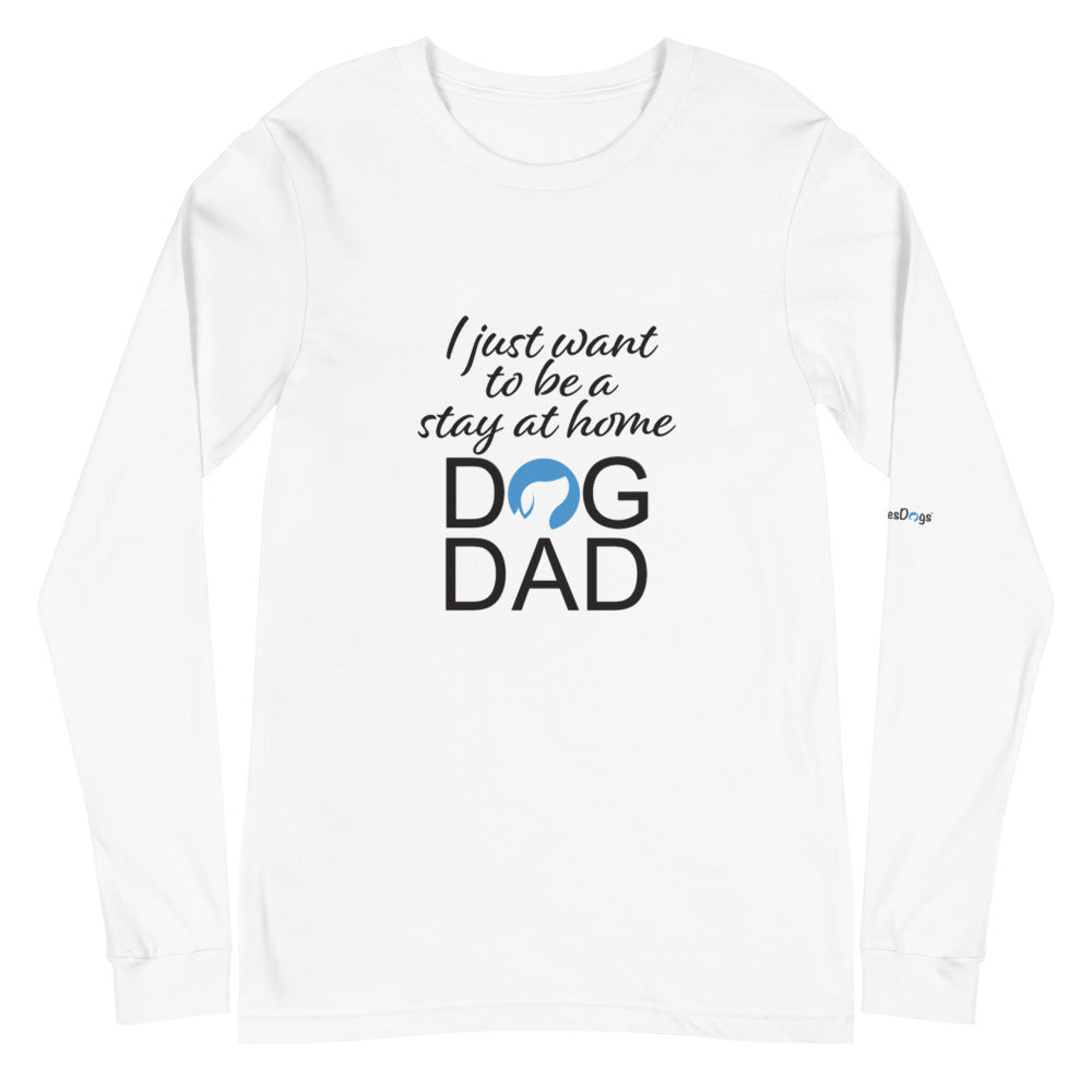 I Just Want to Be a Stay at Home Dog Dad Long Sleeve Tee