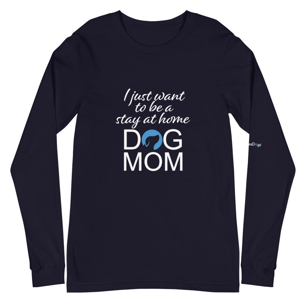 I Just Want to Be a Stay at Home Dog Mom Long Sleeve Tee