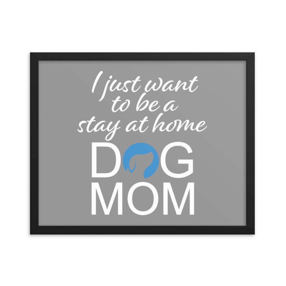 I Just Want to Be a Stay at Home Dog Mom Framed Print - Grey