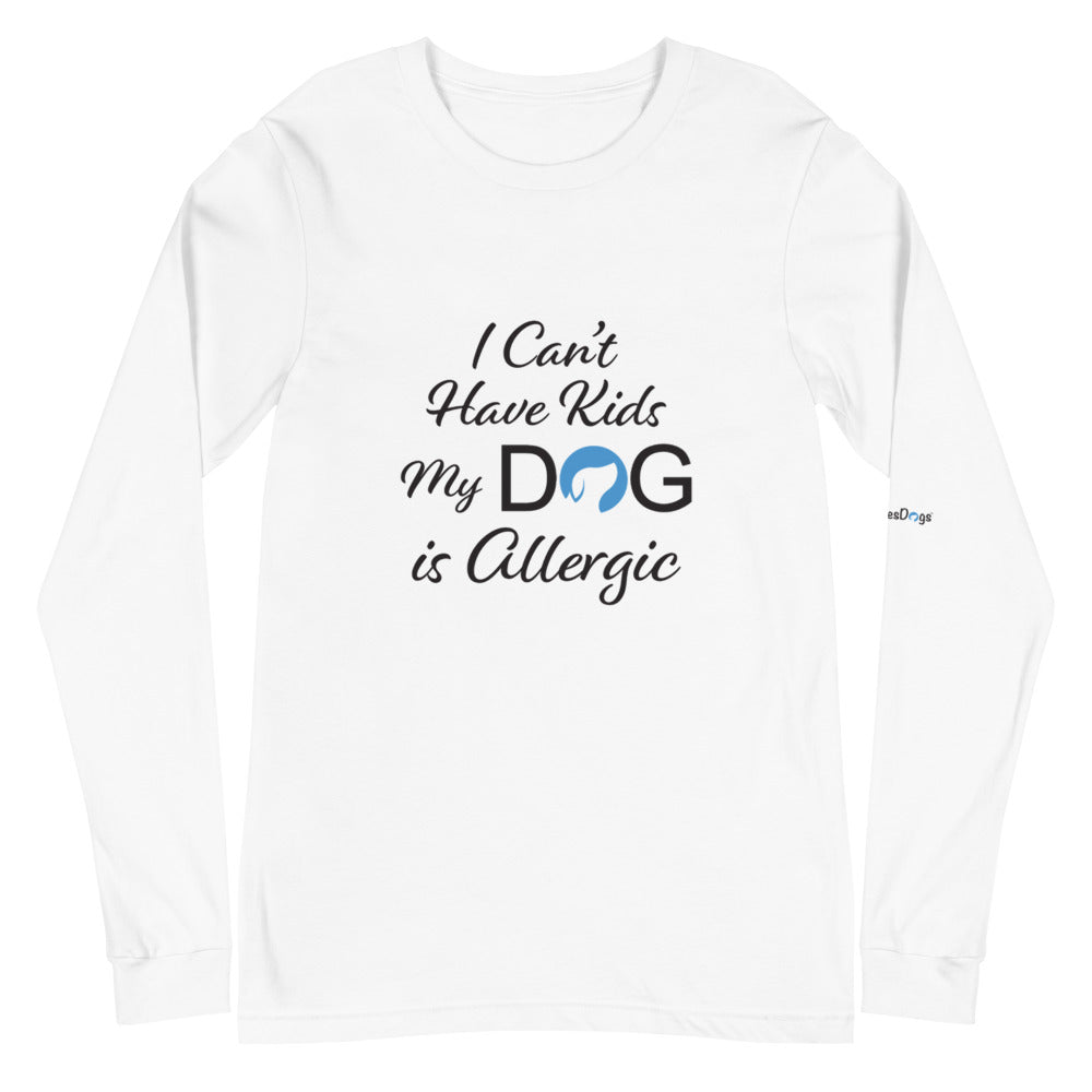 I Can&#39;t Have Kids My Dog is Allergic Logo Long Sleeve Tee