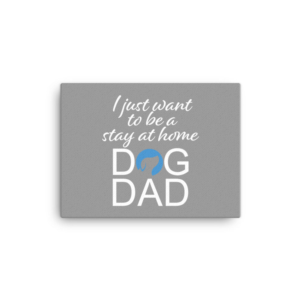 I Just Want to be a Stay at Home Dog Dad Canvas - Grey