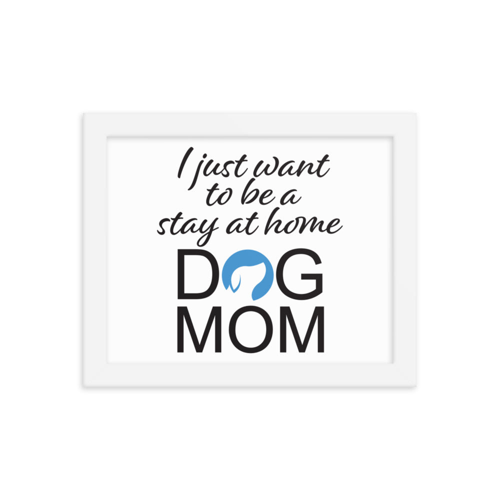 I Just Want to be a Stay at Home Dog Mom Framed Print