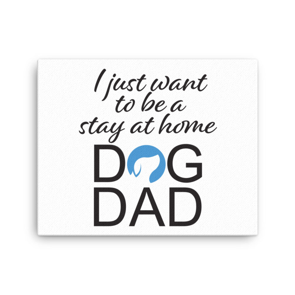 I Just Want to Be a Stay at Home Dog Dad Canvas