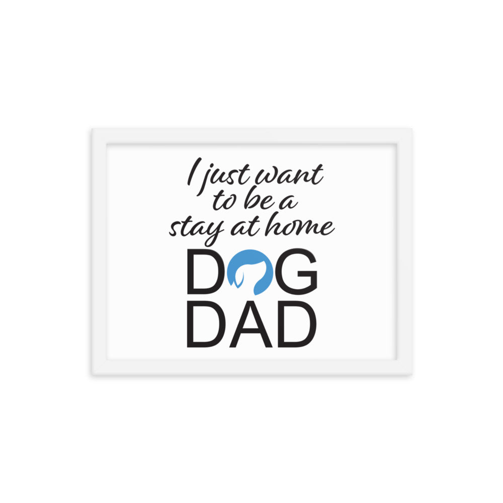 I Just Want to be a Stay at Home Dog Dad Framed Print