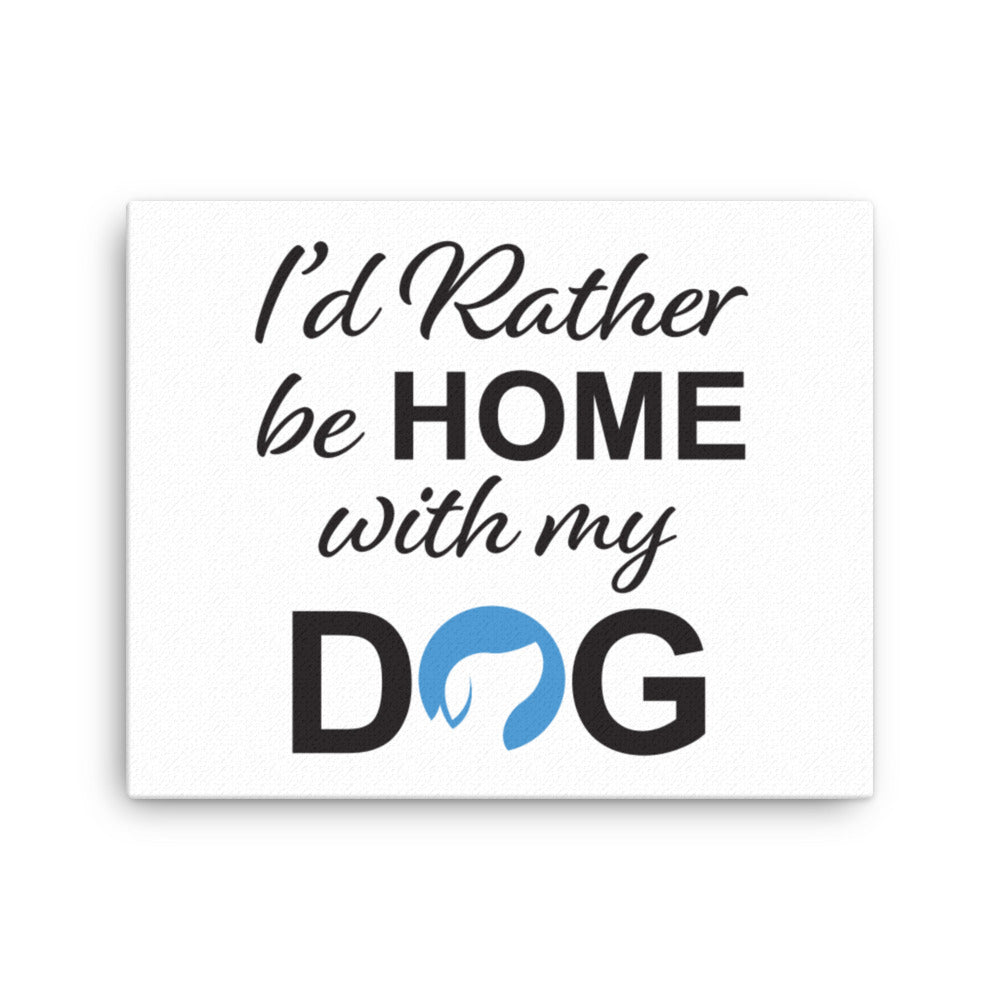 I&#39;d Rather Be Home with My Dog Canvas