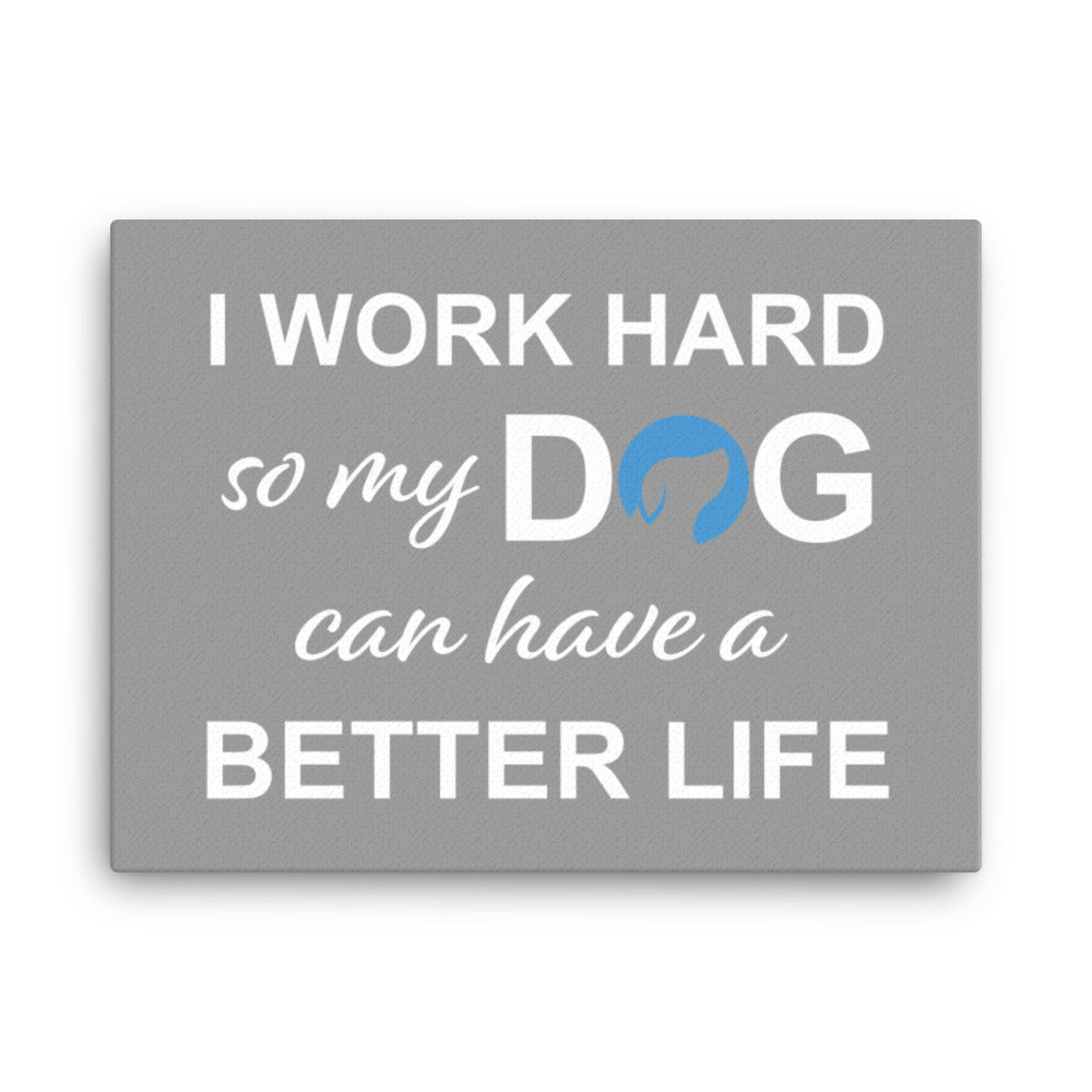 I Work Hard So My Dog Can Have a Better Life Canvas - Grey