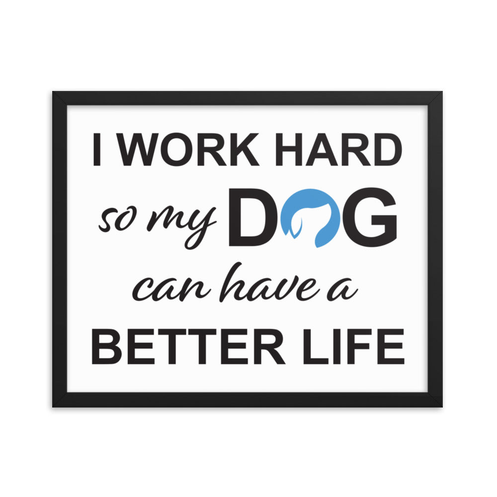 I Work Hard So My Dog Can Have a Better Life Framed Print